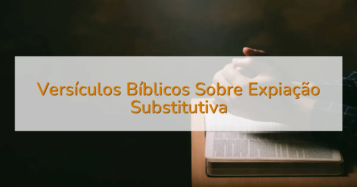 Versículos Bíblicos Sobre Expiação Substitutiva
