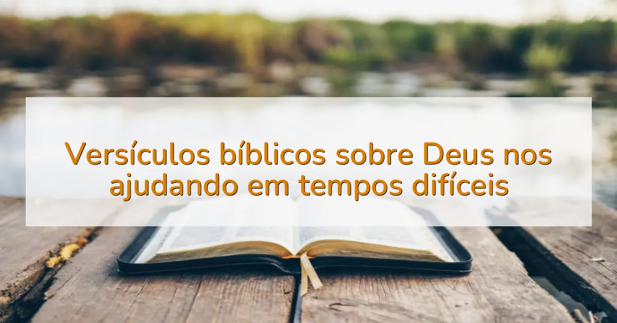 Versículos bíblicos sobre Deus nos ajudando em tempos difíceis