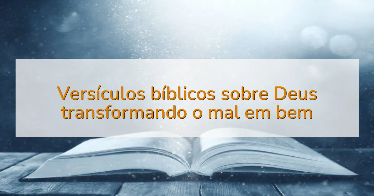 Versículos bíblicos sobre Deus transformando o mal em bem