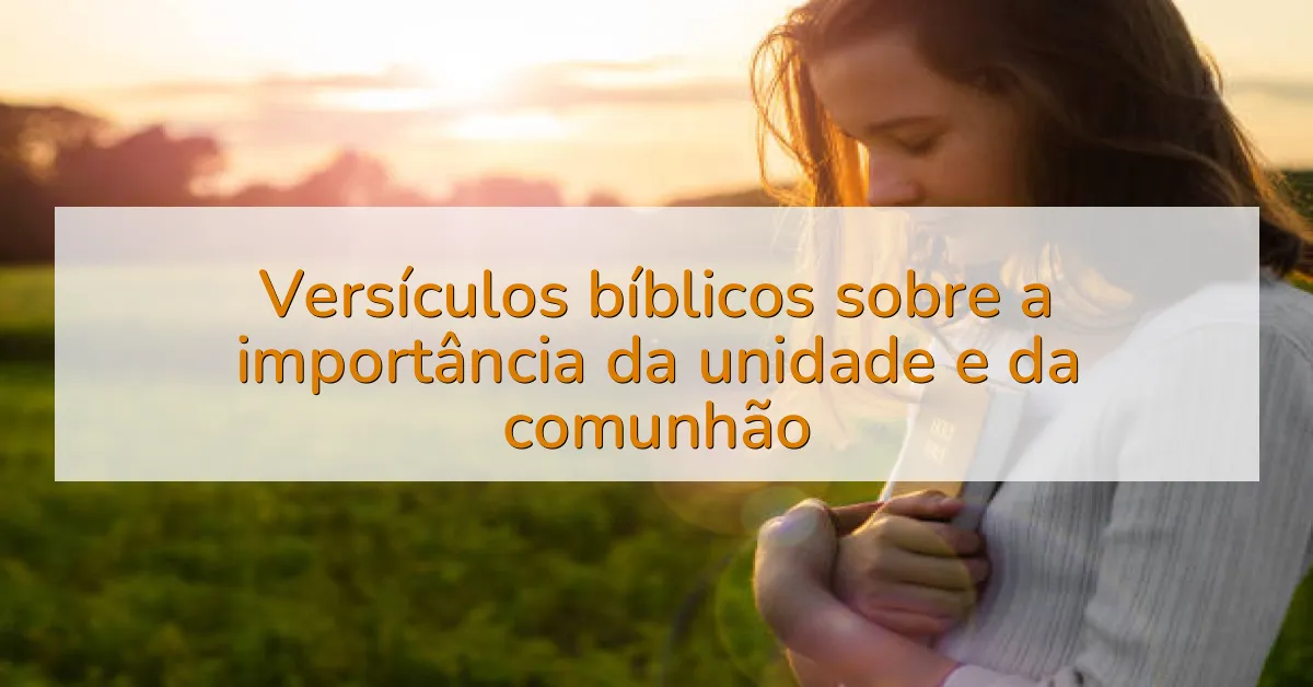 Versículos bíblicos sobre a importância da unidade e da comunhão