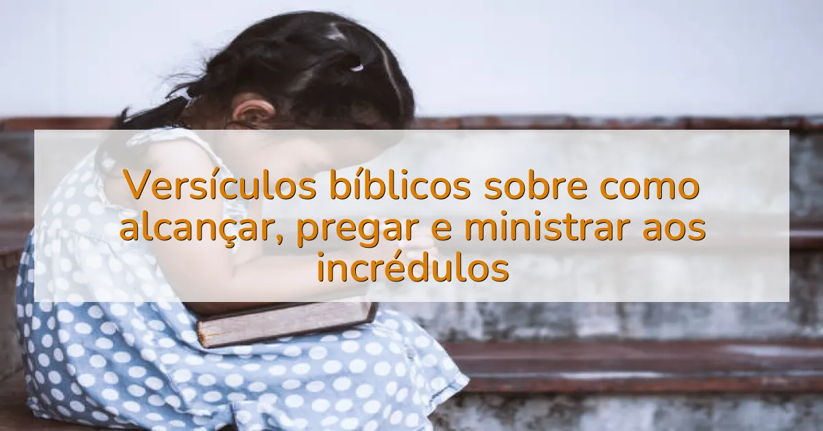Versículos bíblicos sobre como alcançar, pregar e ministrar aos incrédulos