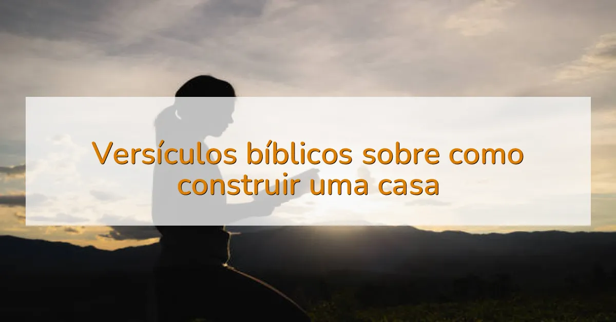 Versículos bíblicos sobre como construir uma casa