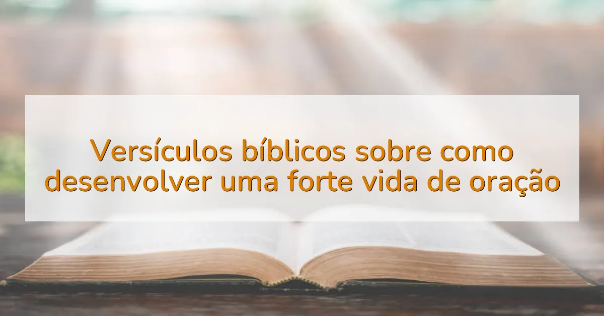 Versículos bíblicos sobre como desenvolver uma forte vida de oração