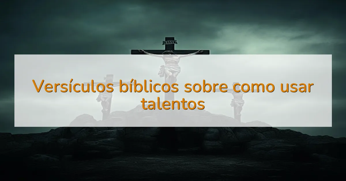 Versículos bíblicos sobre como usar talentos