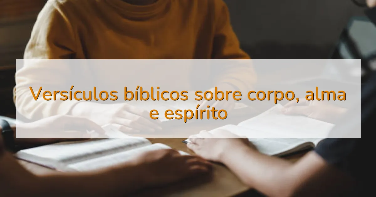 Versículos bíblicos sobre corpo, alma e espírito