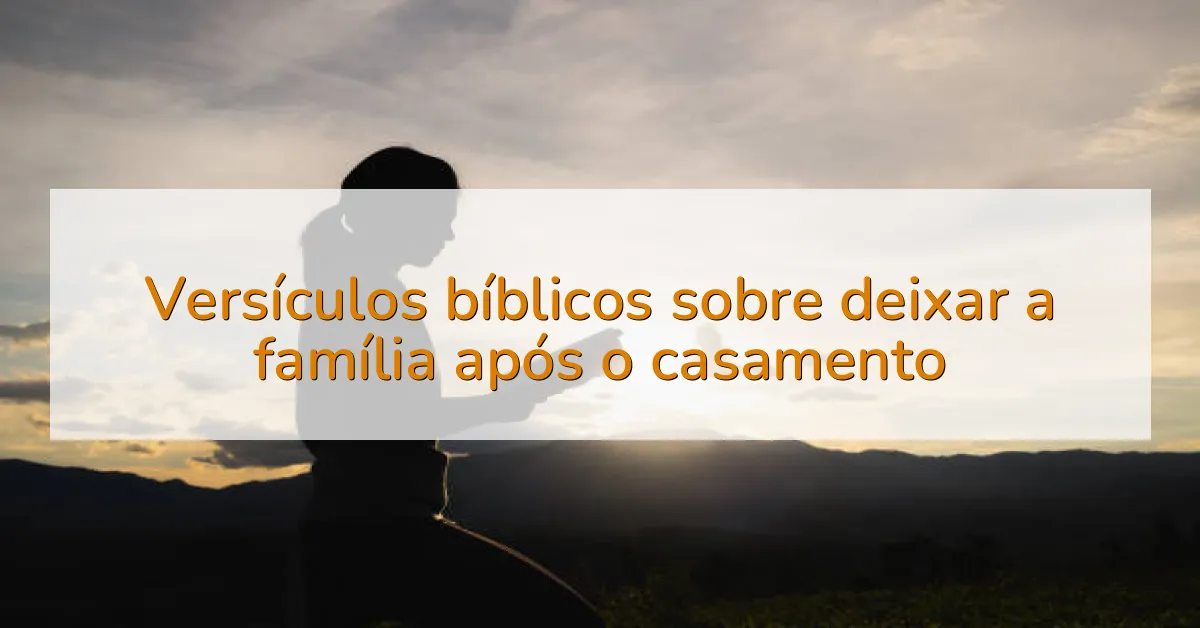 Versículos bíblicos sobre deixar a família após o casamento