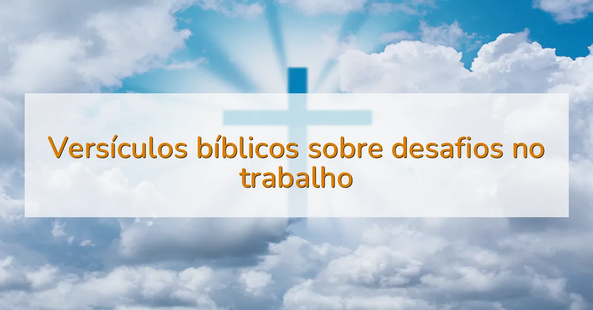 Versículos bíblicos sobre desafios no trabalho