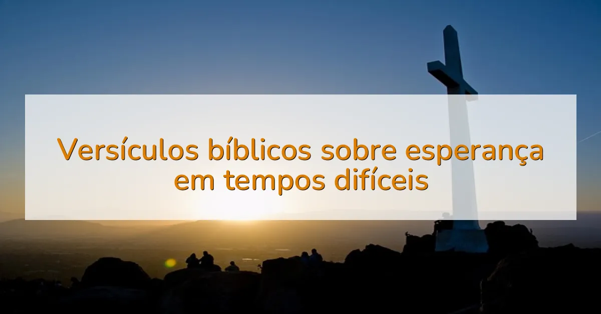 Versículos bíblicos sobre esperança em tempos difíceis