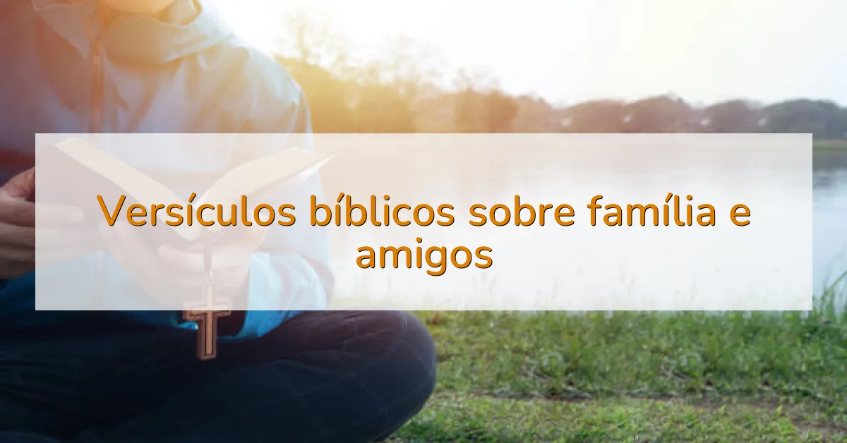 Versículos bíblicos sobre família e amigos