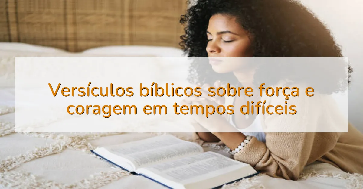 Versículos bíblicos sobre força e coragem em tempos difíceis