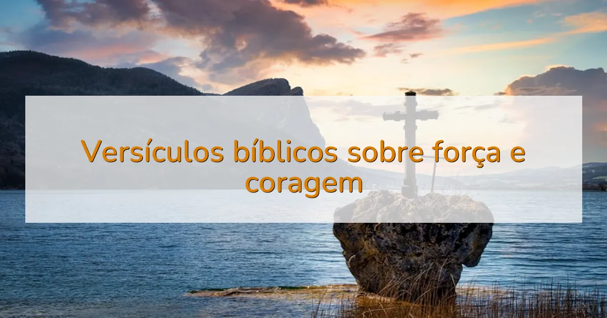 Versículos bíblicos sobre força e coragem
