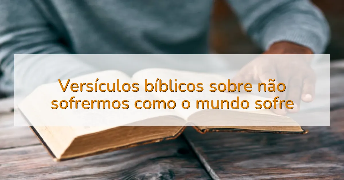 Versículos bíblicos sobre não sofrermos como o mundo sofre