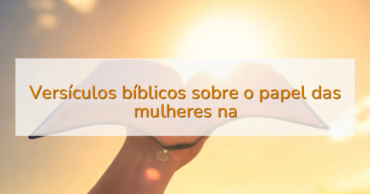 Versículos bíblicos sobre o papel das mulheres na