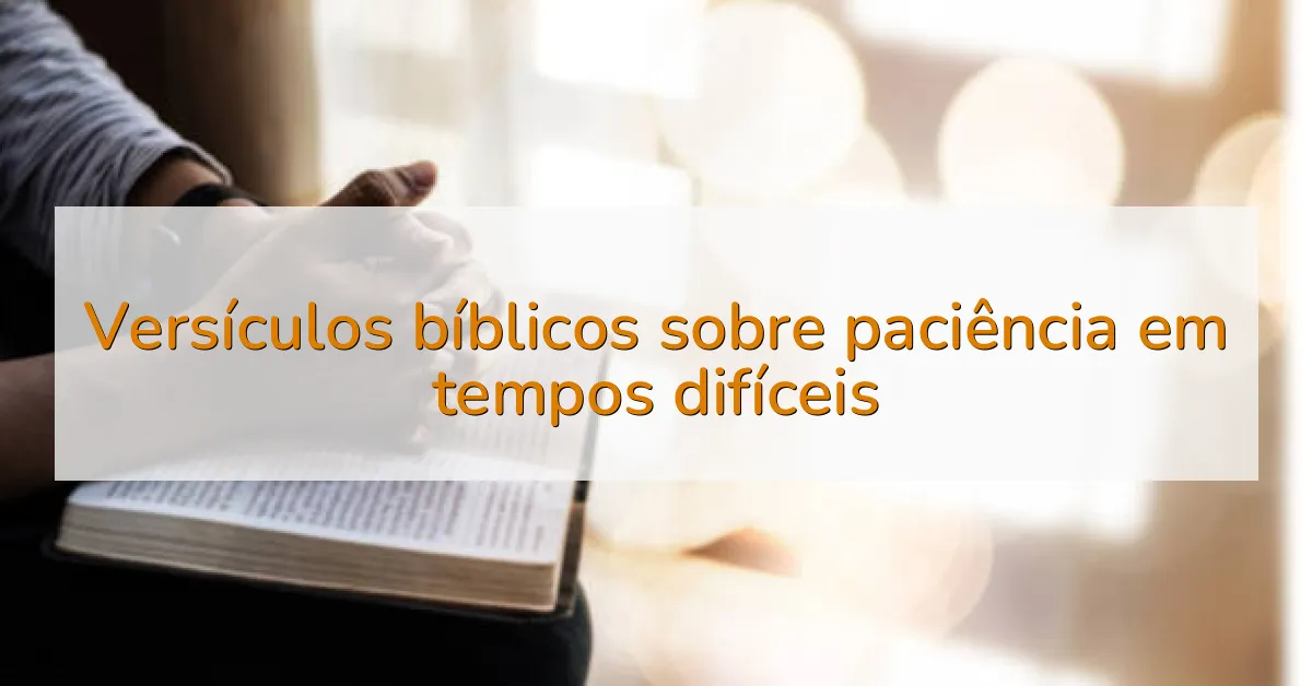 Versículos bíblicos sobre paciência em tempos difíceis