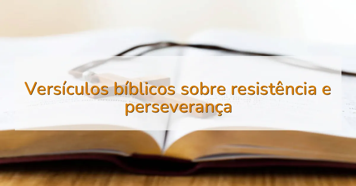 Versículos bíblicos sobre resistência e perseverança