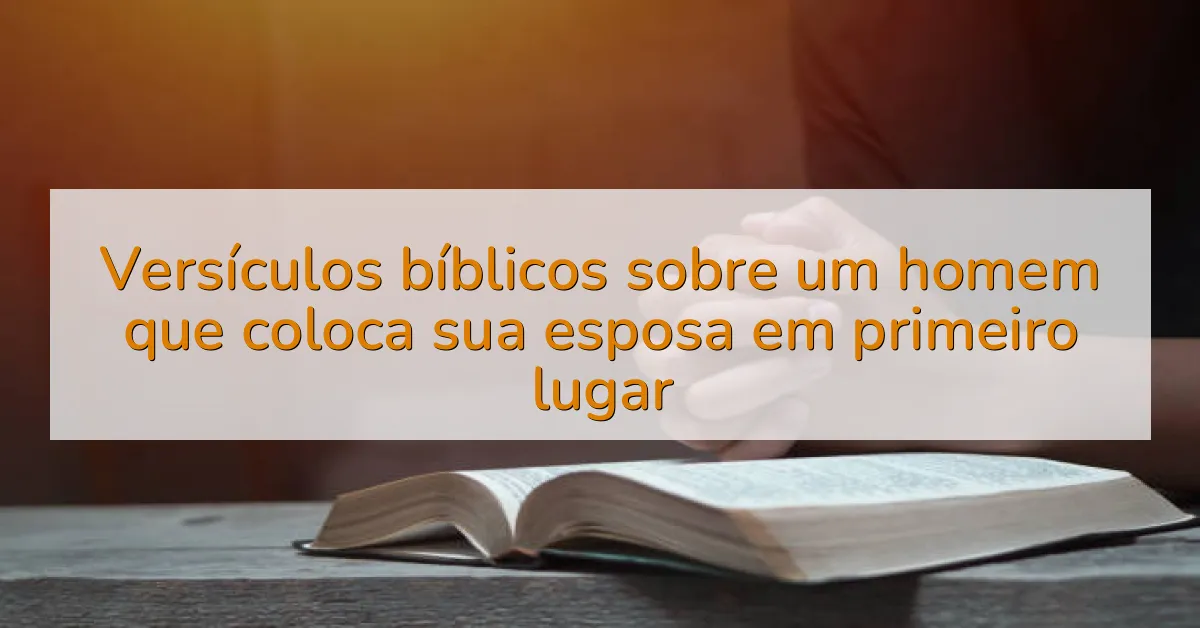 Versículos bíblicos sobre um homem que coloca sua esposa em primeiro lugar