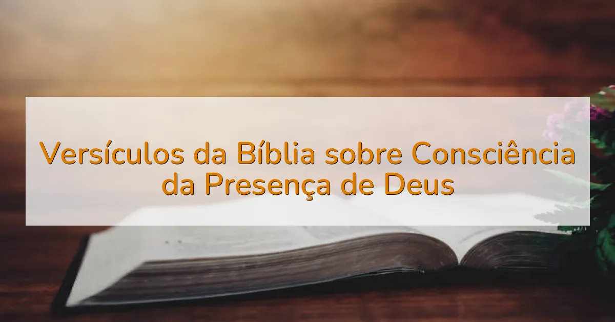 Versículos da Bíblia sobre Consciência da Presença de Deus