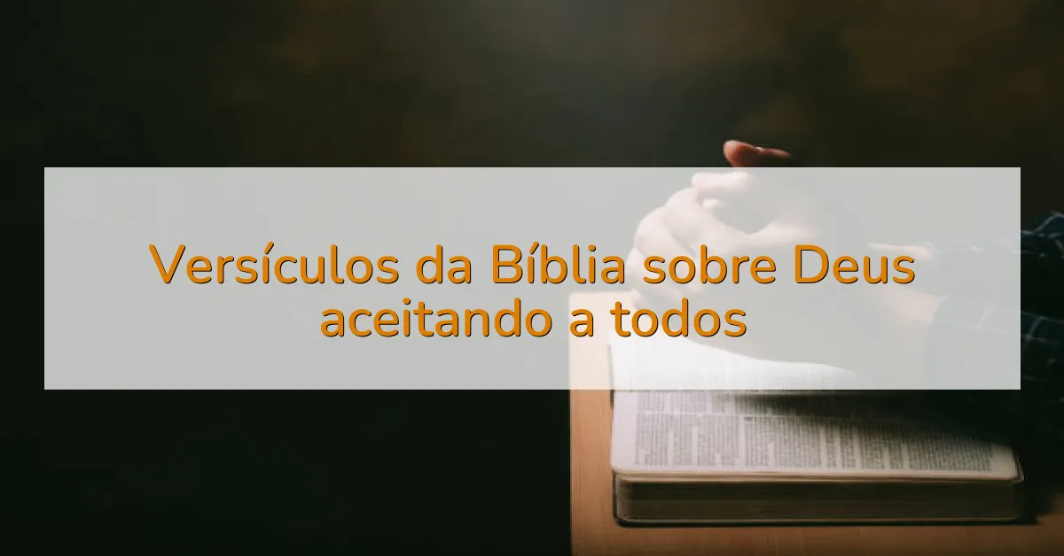 Versículos da Bíblia sobre Deus aceitando a todos
