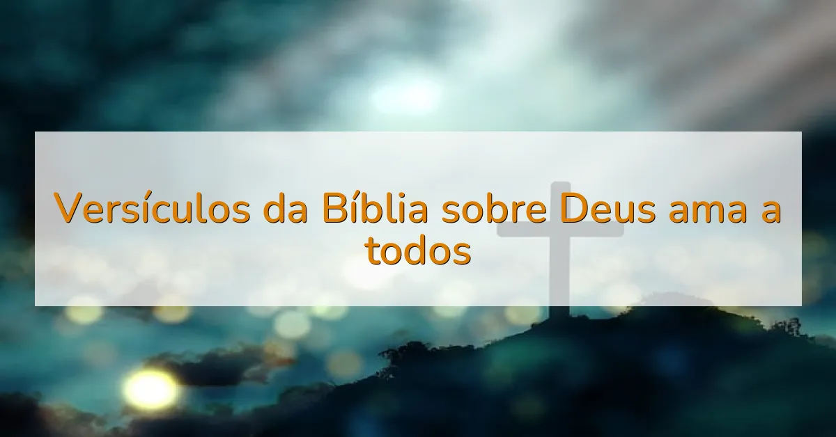 Versículos da Bíblia sobre Deus ama a todos