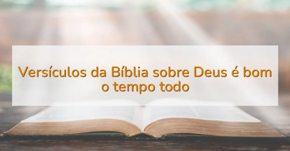 Versículos da Bíblia sobre Deus é bom o tempo todo