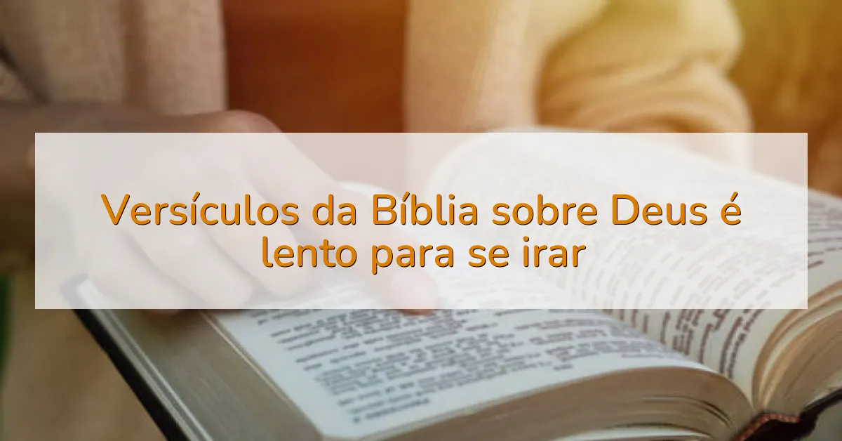 Versículos da Bíblia sobre Deus é lento para se irar