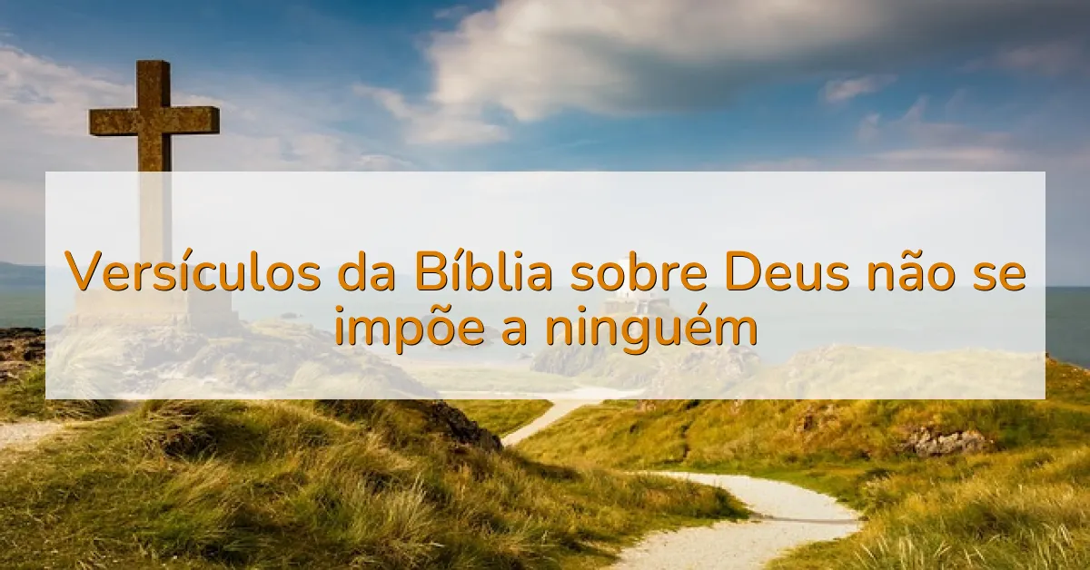 Versículos da Bíblia sobre Deus não se impõe a ninguém