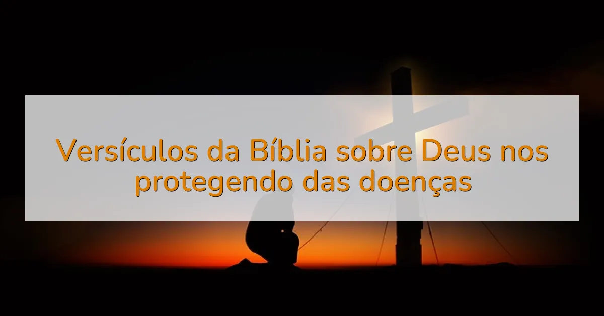 Versículos da Bíblia sobre Deus nos protegendo das doenças