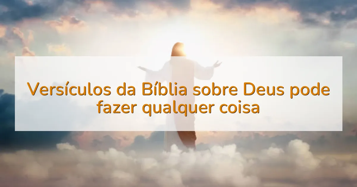 Versículos da Bíblia sobre Deus pode fazer qualquer coisa