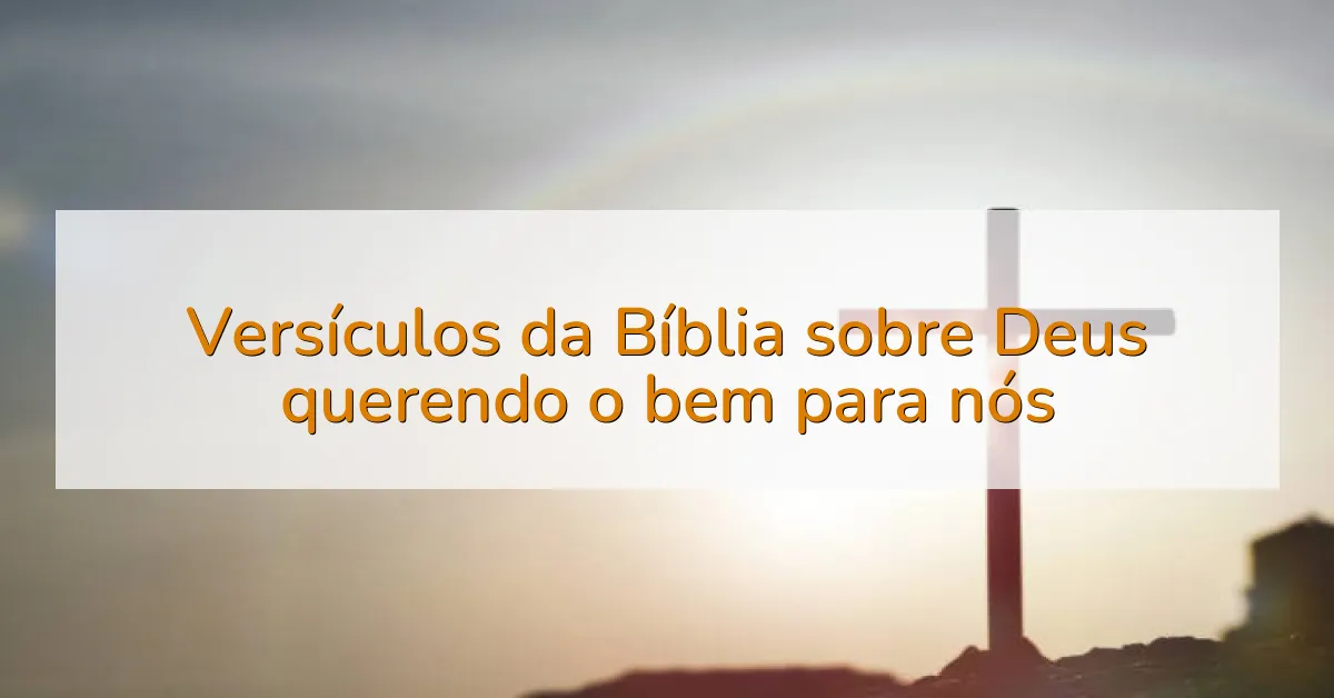 Versículos da Bíblia sobre Deus querendo o bem para nós