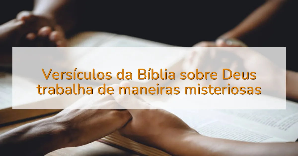Versículos da Bíblia sobre Deus trabalha de maneiras misteriosas