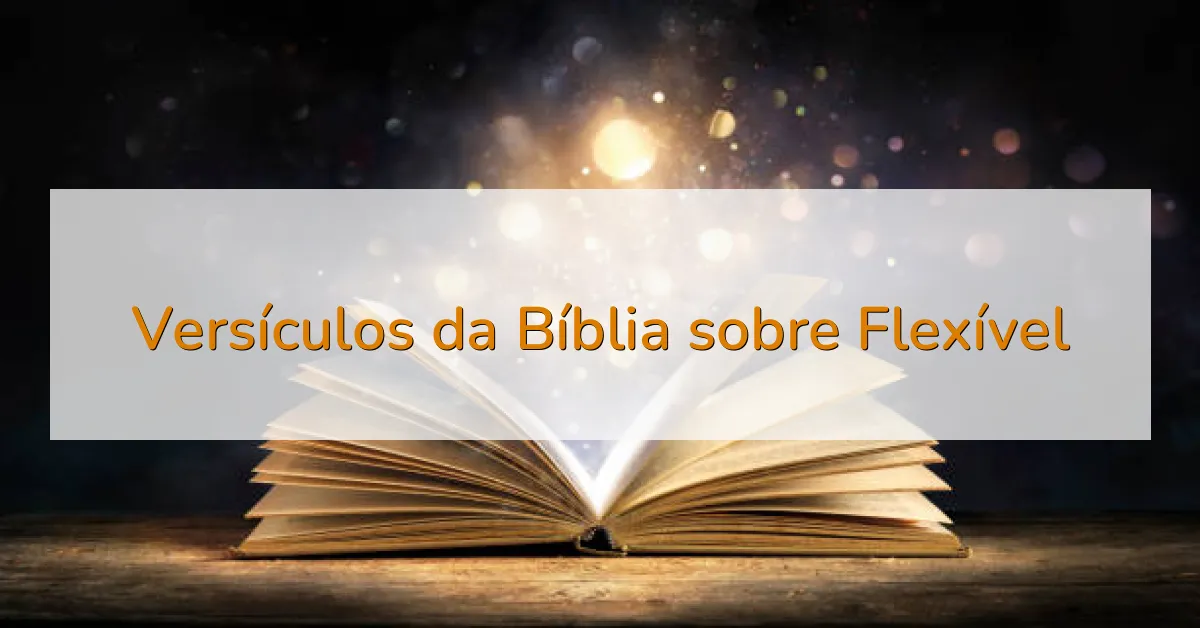 Versículos da Bíblia sobre Flexível