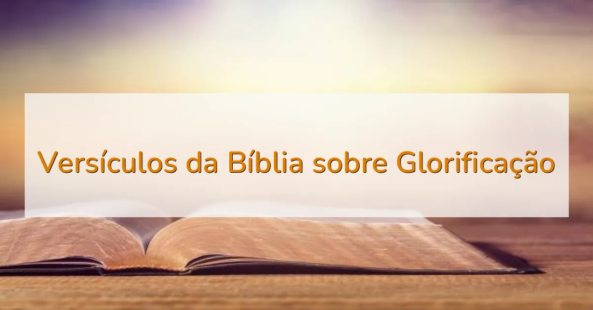 Versículos da Bíblia sobre Glorificação