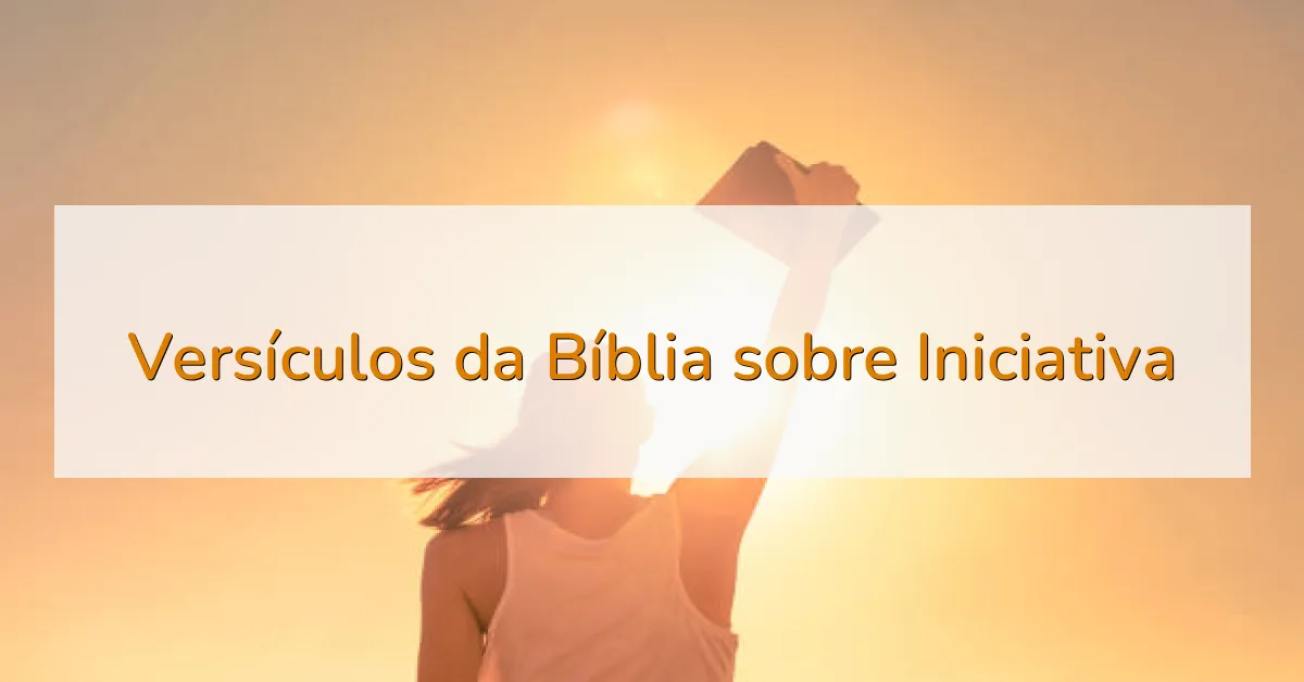 Versículos da Bíblia sobre Iniciativa