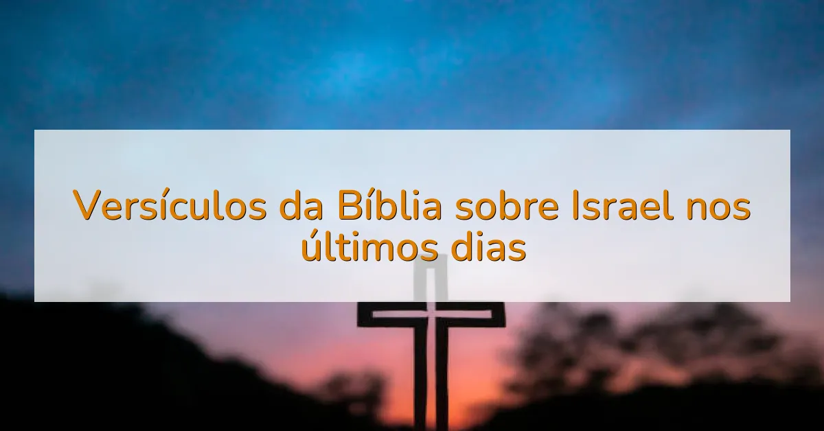 Versículos da Bíblia sobre Israel nos últimos dias