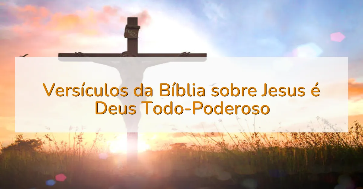 Versículos da Bíblia sobre Jesus é Deus Todo-Poderoso