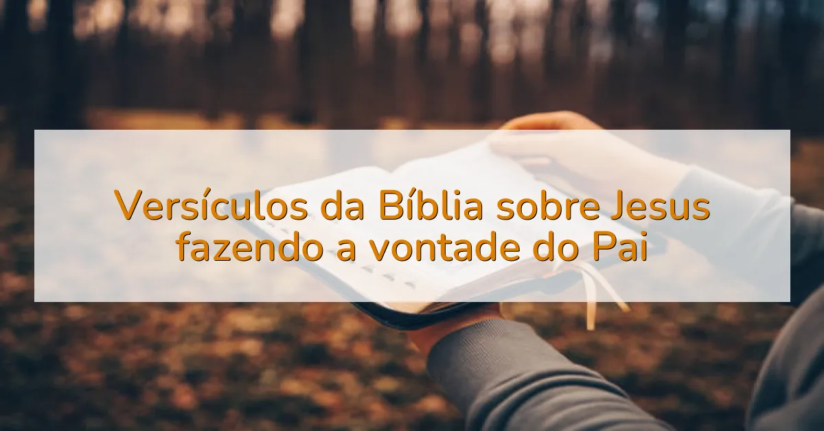 Versículos da Bíblia sobre Jesus fazendo a vontade do Pai