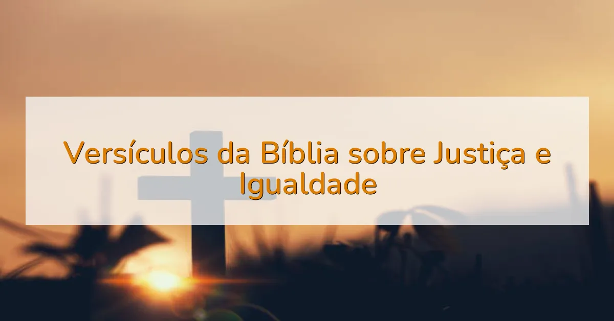 Versículos da Bíblia sobre Justiça e Igualdade
