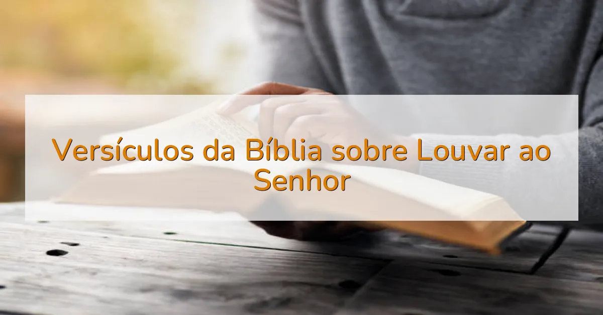 Versículos da Bíblia sobre Louvar ao Senhor