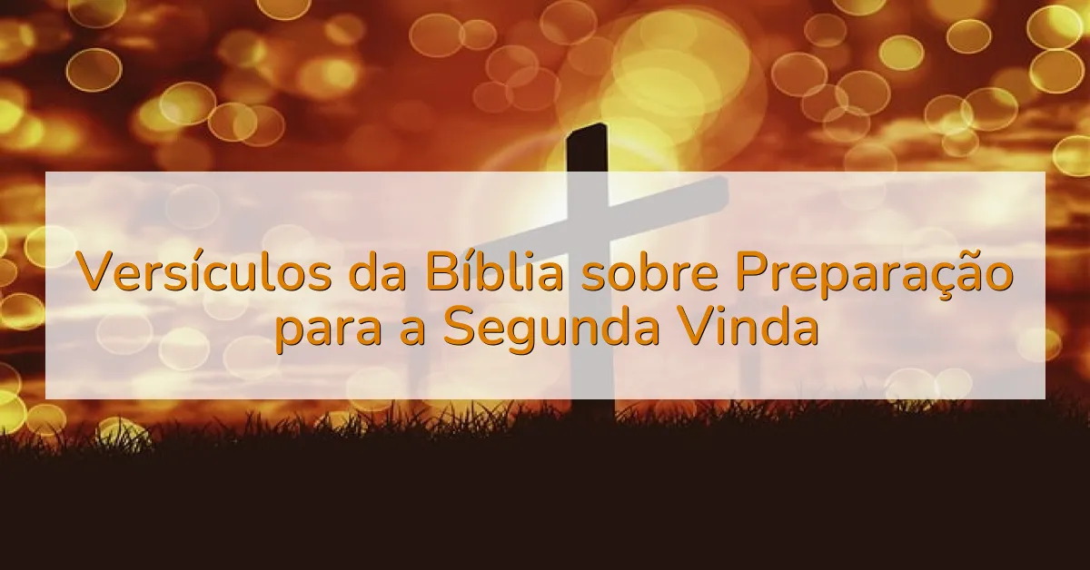Versículos da Bíblia sobre Preparação para a Segunda Vinda