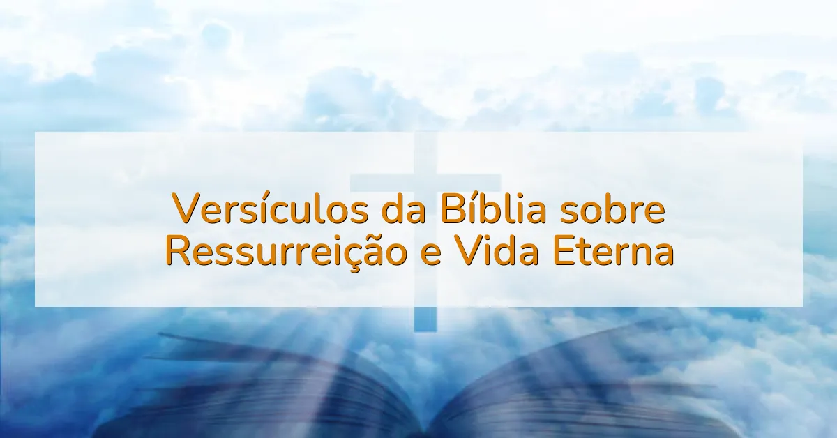 Versículos da Bíblia sobre Ressurreição e Vida Eterna