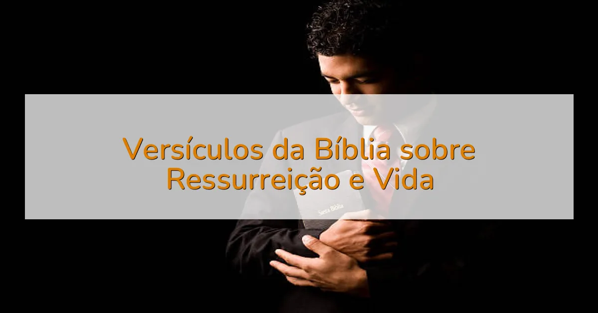 Versículos da Bíblia sobre Ressurreição e Vida