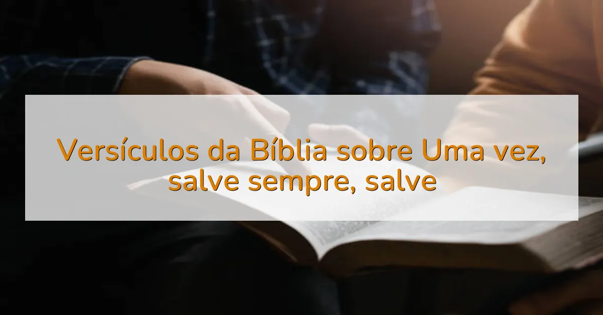 Versículos da Bíblia sobre Uma vez, salve sempre, salve