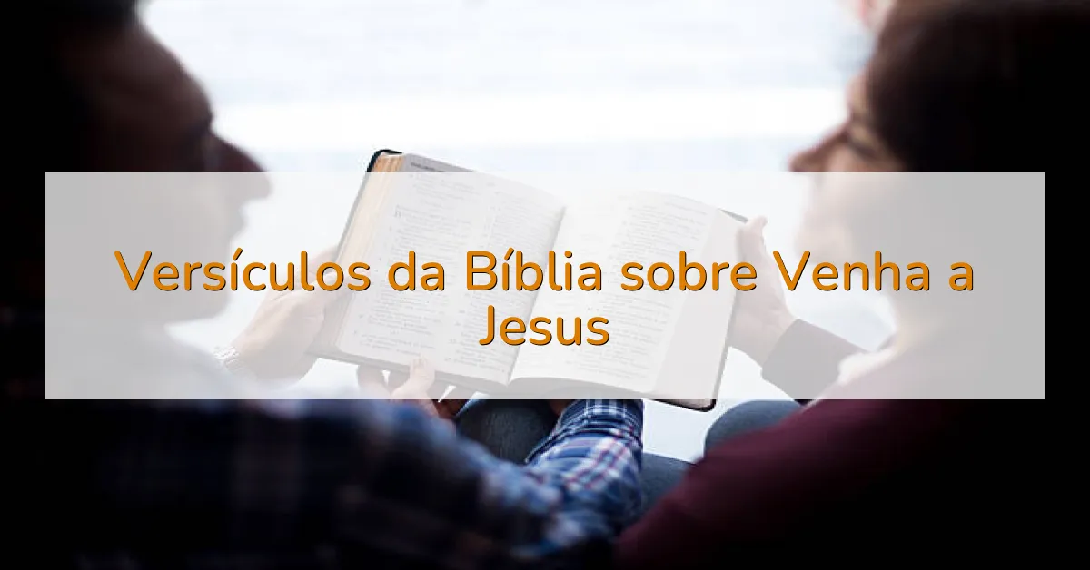 Versículos da Bíblia sobre Venha a Jesus