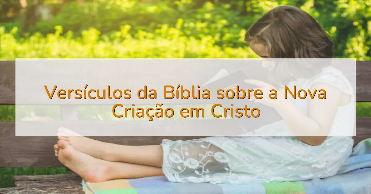 Versículos da Bíblia sobre a Nova Criação em Cristo