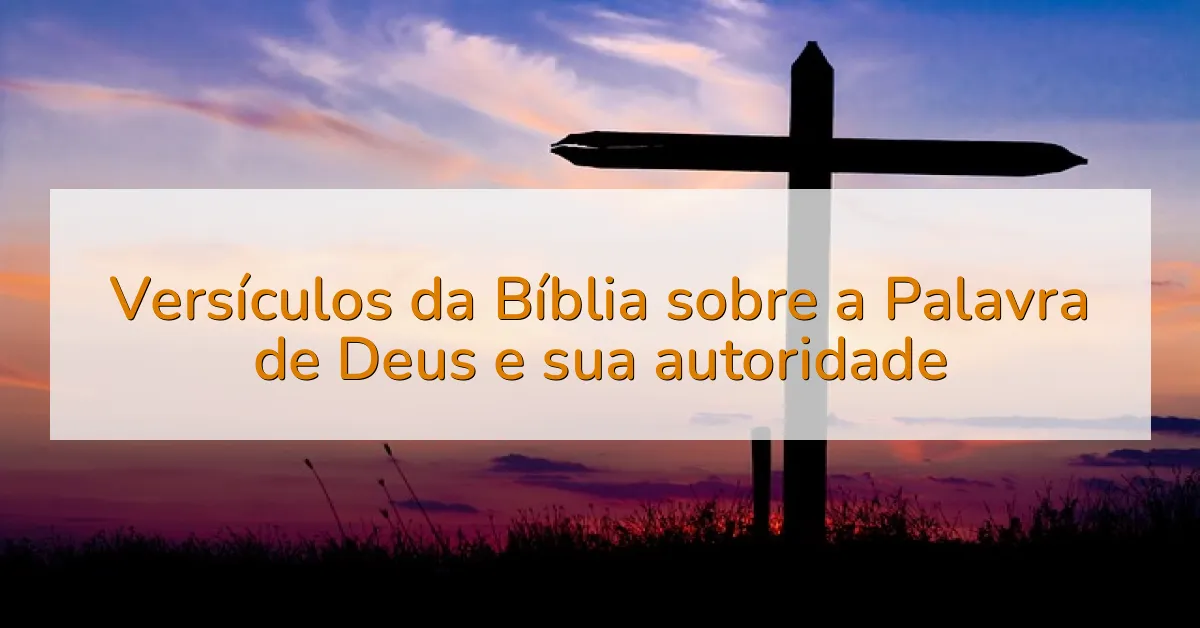 Versículos da Bíblia sobre a Palavra de Deus e sua autoridade
