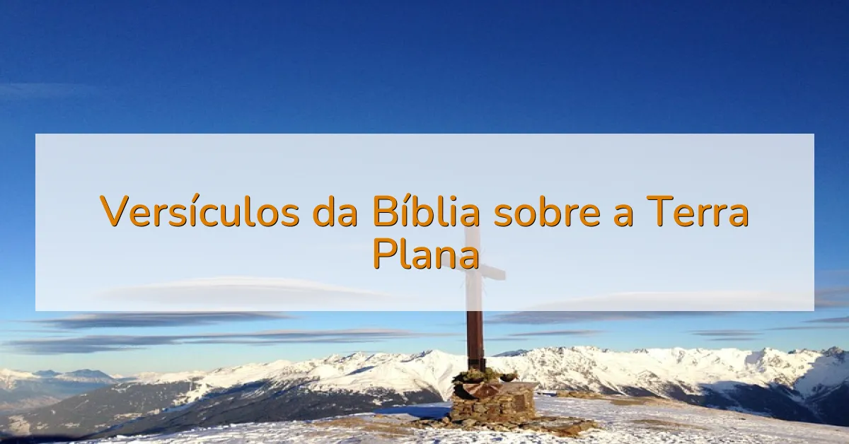 Versículos da Bíblia sobre a Terra Plana