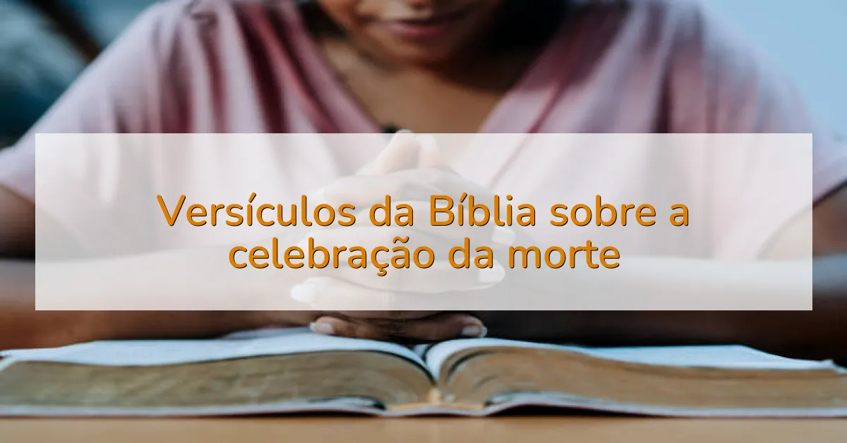 Versículos da Bíblia sobre a celebração da morte