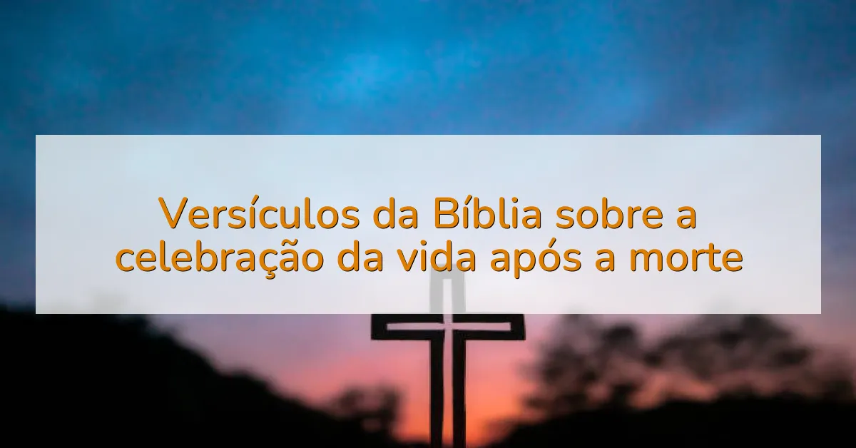 Versículos da Bíblia sobre a celebração da vida após a morte