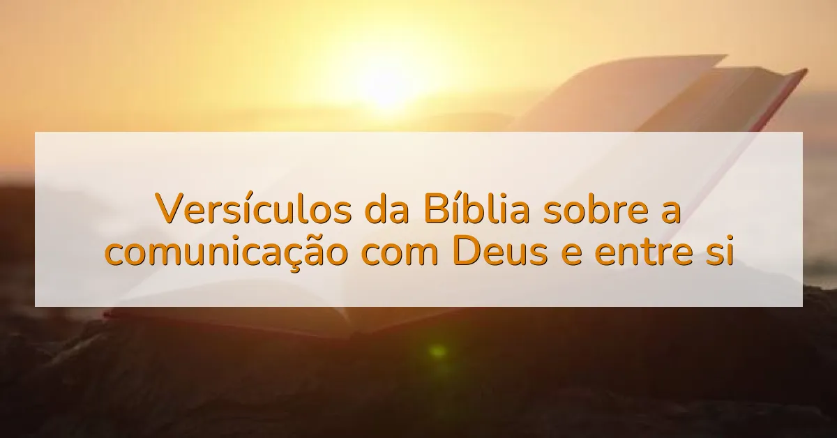 Versículos da Bíblia sobre a comunicação com Deus e entre si