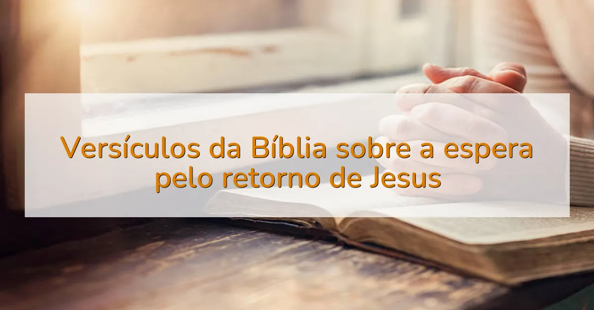 Versículos da Bíblia sobre a espera pelo retorno de Jesus